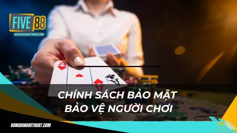 Quyền lợi bet thủ khi xài chính sách bảo mật ra sao
