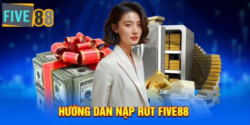 Hướng dẫn nạp/ rút tiền tại Five88 cho người mới